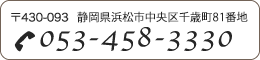 〒430-0934　静岡県浜松市中区千歳町81番地053-458-3330